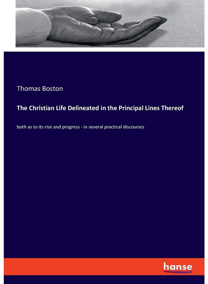 The Christian Life Delineated in the Principal Lines Thereof: both as to its rise and progress - in several practical discourses  - Image 1