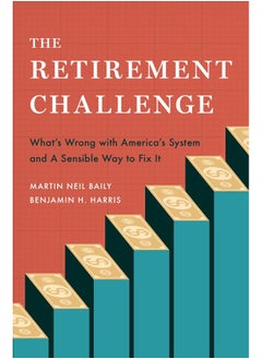 The Retirement Challenge: What's Wrong with America's System and A Sensible Way to Fix It 