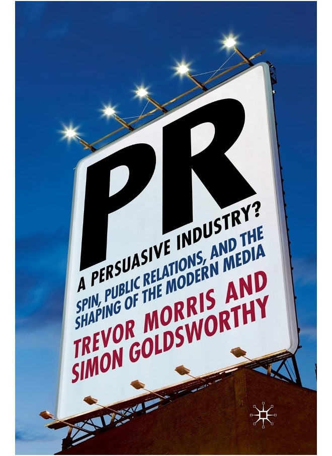 PR- A Persuasive Industry?: Spin, Public Relations and the Shaping of the Modern Media 