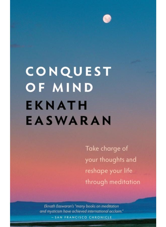 Conquest of Mind : Take Charge of Your Thoughts and Reshape Your Life Through Meditation 