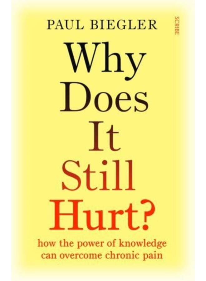 Why Does It Still Hurt? : how the power of knowledge can overcome chronic pain