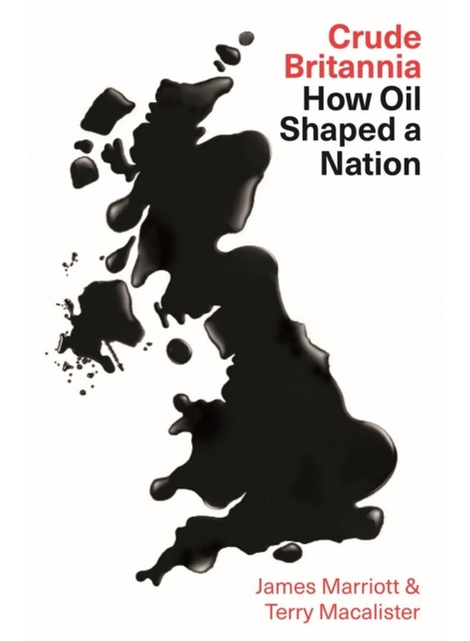 Crude Britannia How Oil Shaped a Nation - Hardback