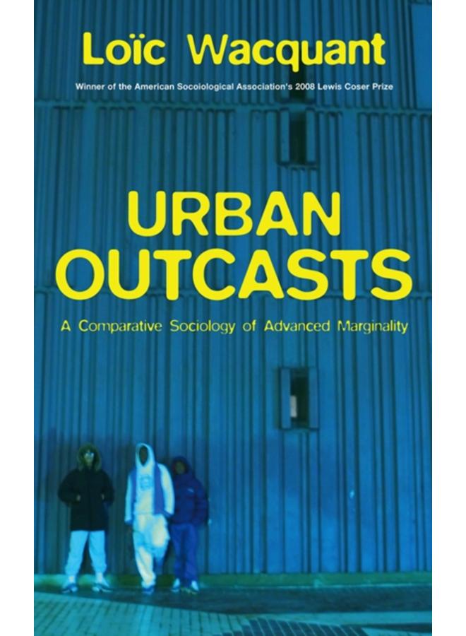 Urban Outcasts : A Comparative Sociology of Advanced Marginality 