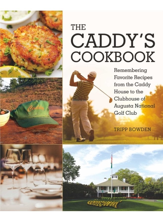 The Caddy s Cookbook Remembering Favorite Recipes from the Caddy House to the Clubhouse of Augusta National Golf Club - Hardback