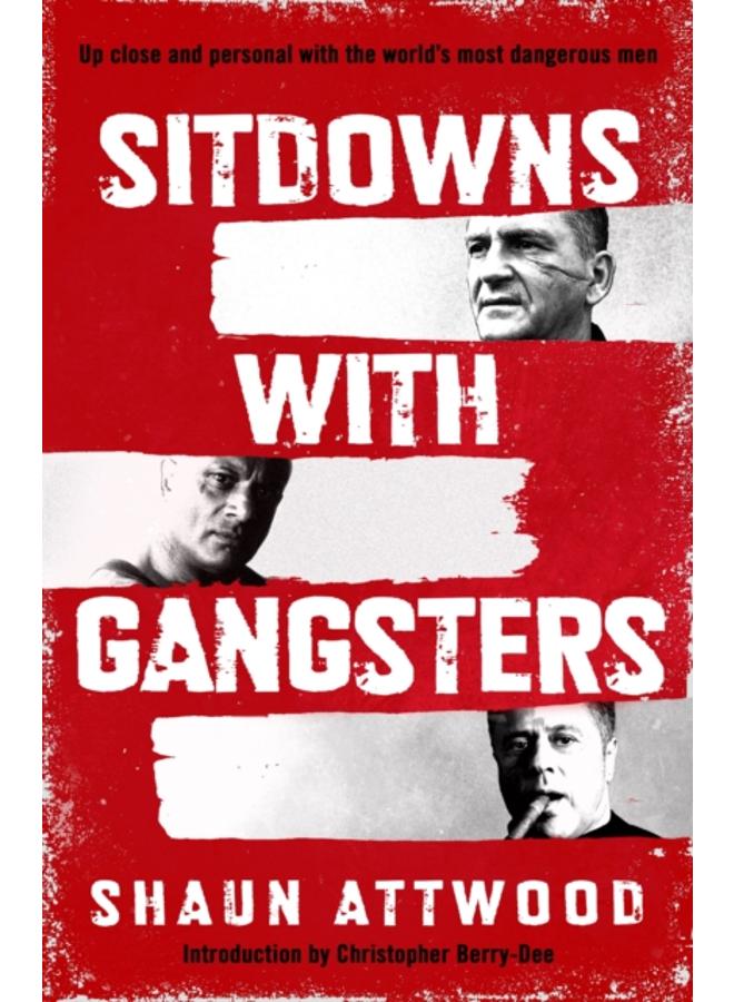 Sitdowns with Gangsters : Up close and personal with the world???s most dangerous men 