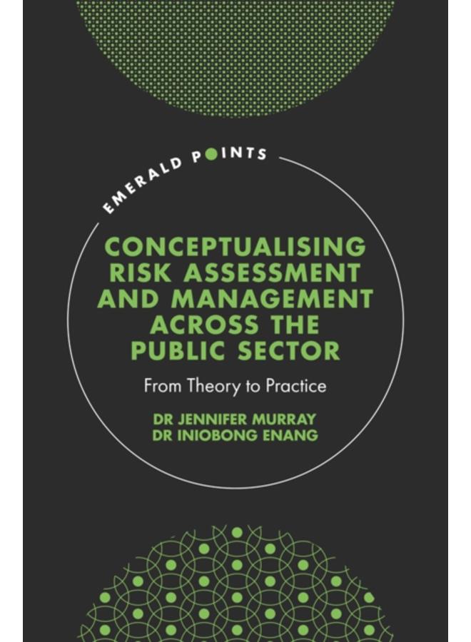 Conceptualising Risk Assessment and Management across the Public Sector : From Theory to Practice