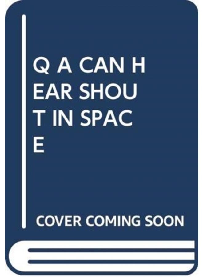 Q A CAN HEAR SHOUT IN SPACE 