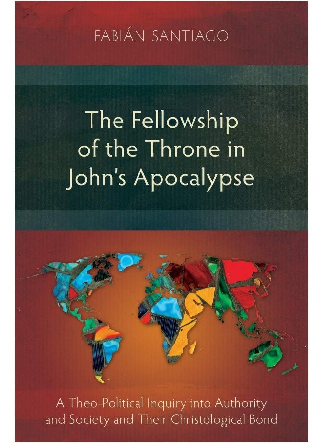 The Fellowship of the Throne in John's Apocalypse: A Theo-Political Inquiry into Authority and Society and their Christological Bond 