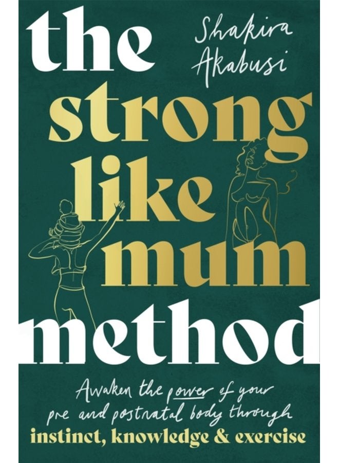 The Strong Like Mum Method Awaken the power of your pre and postnatal body through instinct knowledge and exercise - Paperback