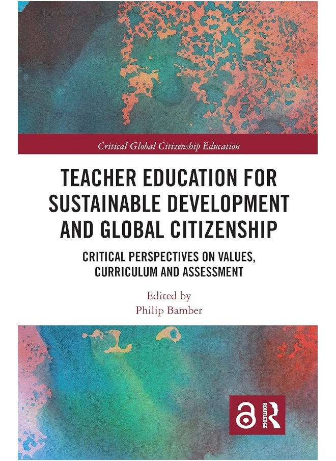 Teacher Education for Sustainable Development and Global Citizenship: Critical Perspectives on Values, Curriculum and Assessment 