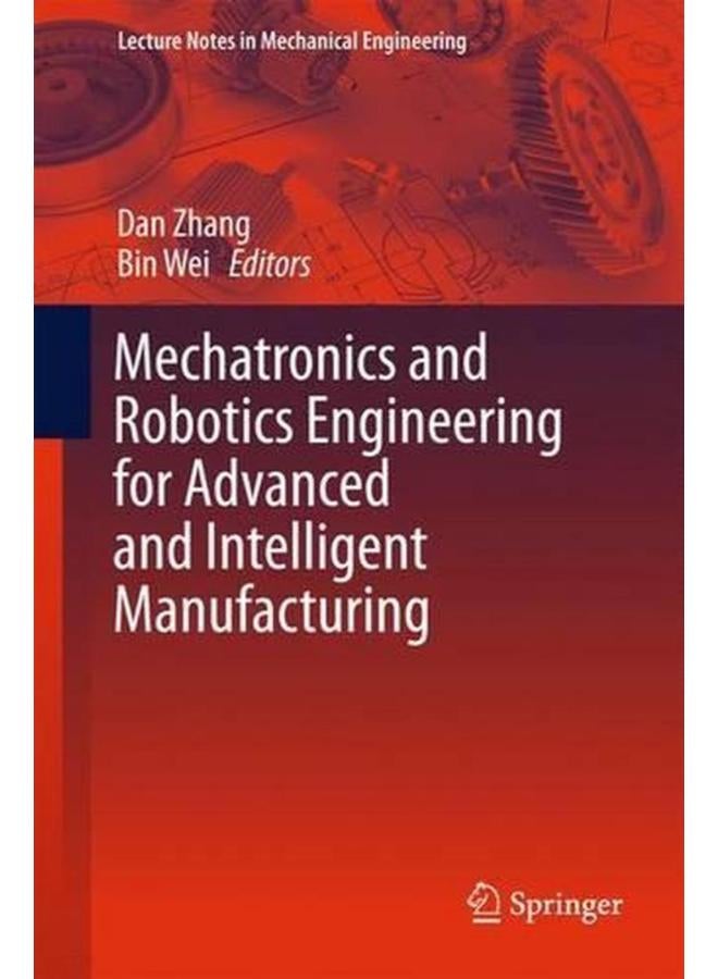 Mechatronics and Robotics Engineering for Advanced and Intelligent Manufacturing  Lecture Notes in Mechanical Engineering   Ed   1 