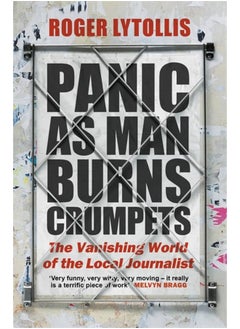 Panic as Man Burns Crumpets: The Vanishing World of the Local Journalist 