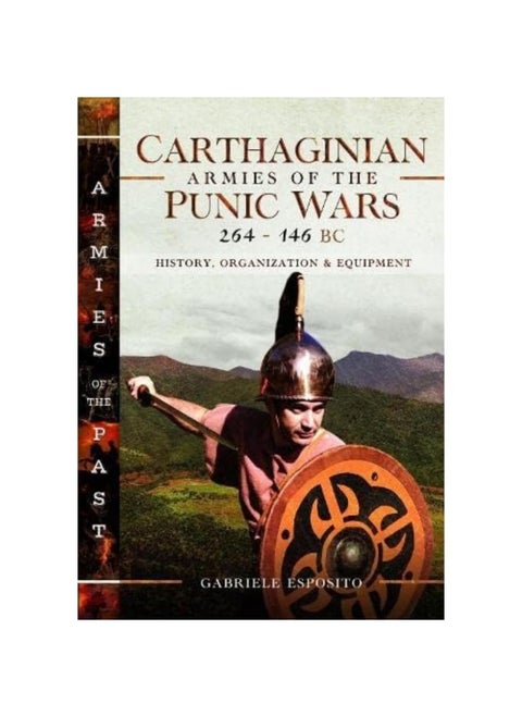 Carthaginian Armies of the Punic Wars, 264-146 BC: History, Organization and Equipment