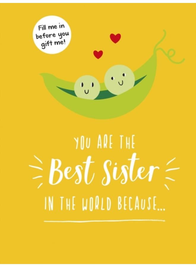 You Are the Best Sister in the World Because??? : The Perfect Gift For Your Favourite Sibling 