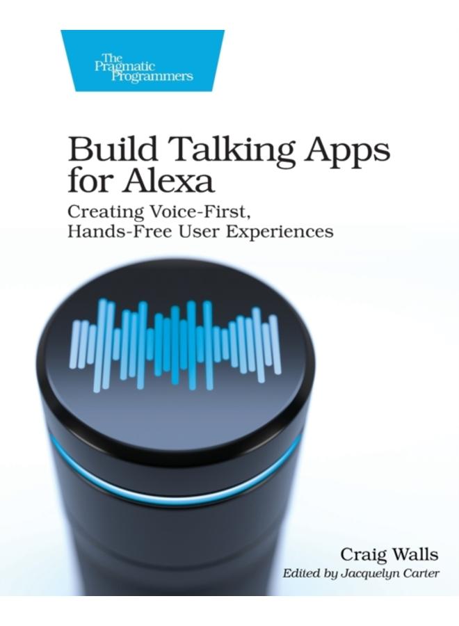 Build Talking Apps for Alexa : Creating Voice-First, Hands-Free User Experiences 