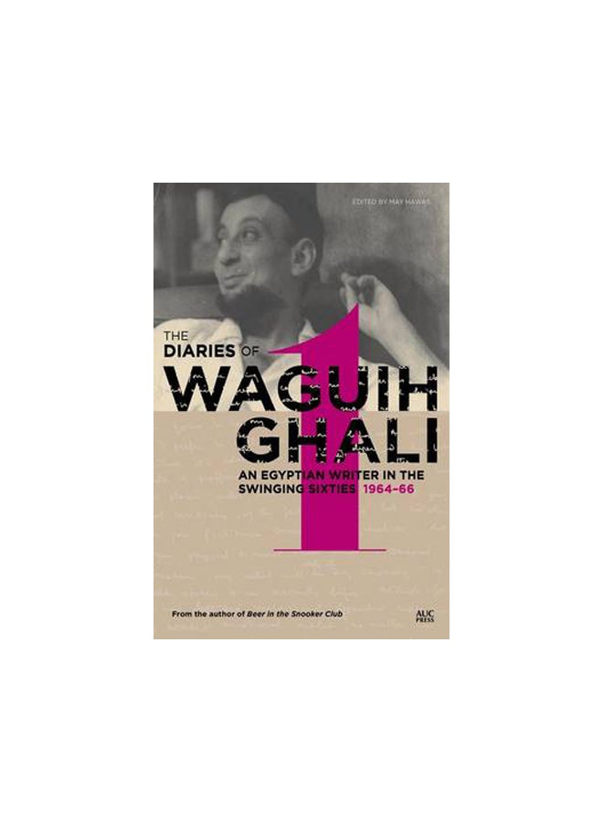 Diaries of Waguih Ghali An Egyptian Writer in the Swinging Sixties Vol. 1: 1964 -1966.
