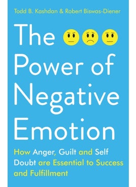 Power Of Negative Emotion The: How Anger Guilt And Self Doubt Are Essential To Success And Fulfil