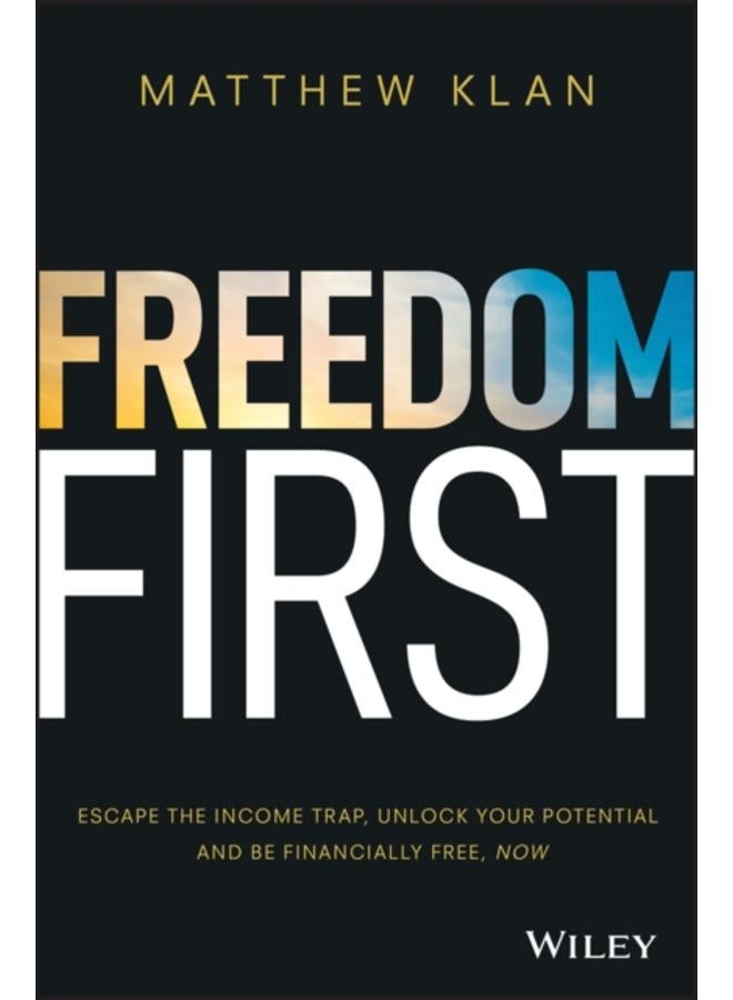 Freedom First : Escape the Income Trap, Unlock Your Potential and be Financially Free, Now 