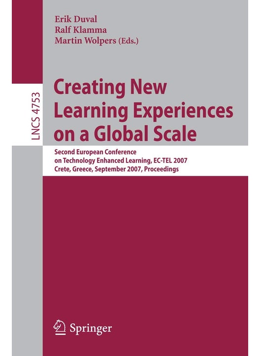 Creating New Learning Experiences on a Global Scale: Second European Conference on Technology Enhanced Learning, EC-TEL 2007, Crete, Greece, September 17-20, 2007, Proceedings