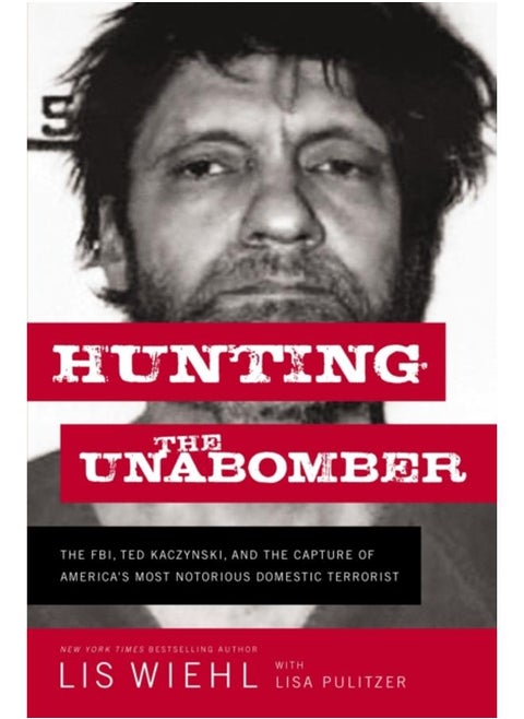 Hunting the Unabomber : The FBI, Ted Kaczynski, and the Capture of America???s Most Notorious Domestic Terrorist