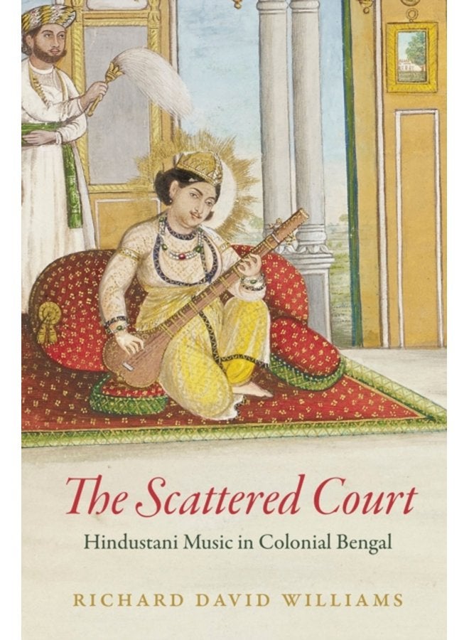 The Scattered Court Hindustani Music in Colonial Bengal - Paperback