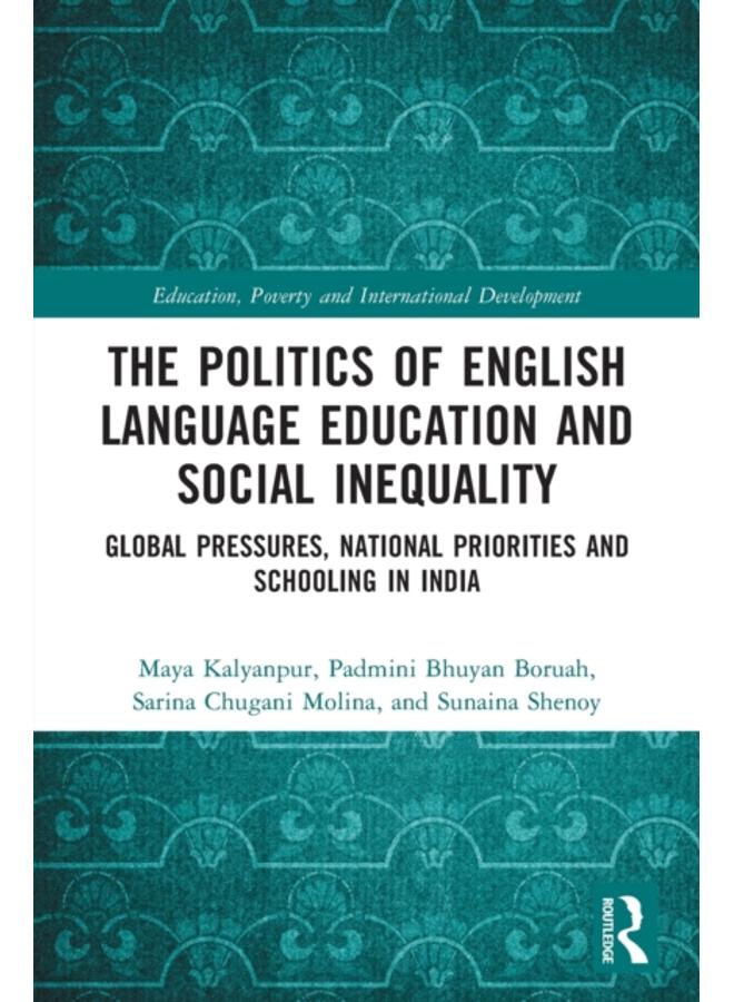 The Politics of English Language Education and Social Inequality : Global Pressures, National Priorities and Schooling in India
