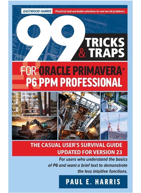 99 Tricks and Traps for Oracle Primavera P6 PPM Pr: The Casual User's Survival Guide Updated for Versi