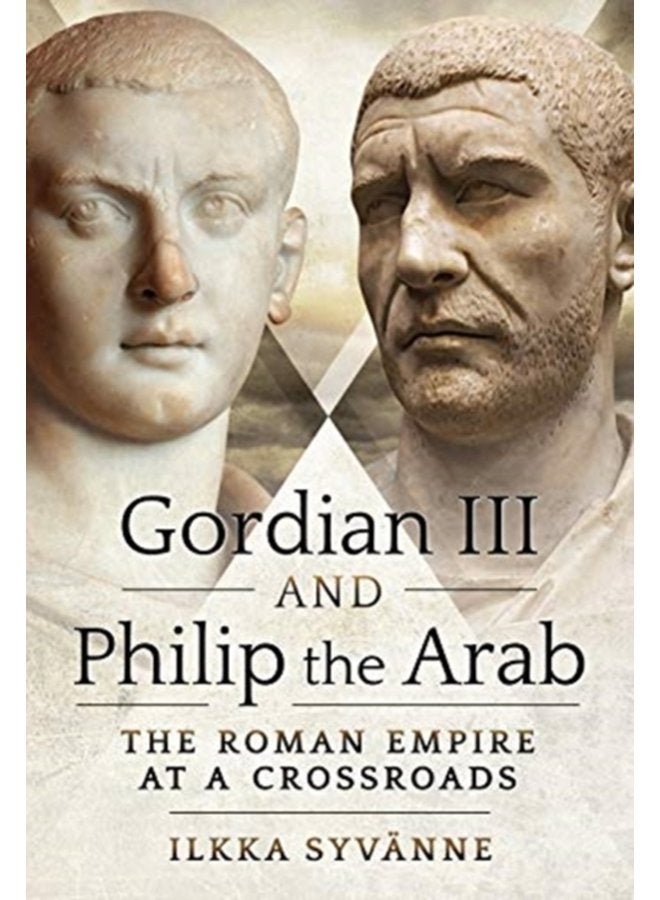 Gordian III and Philip the Arab The Roman Empire at a Crossroads ...