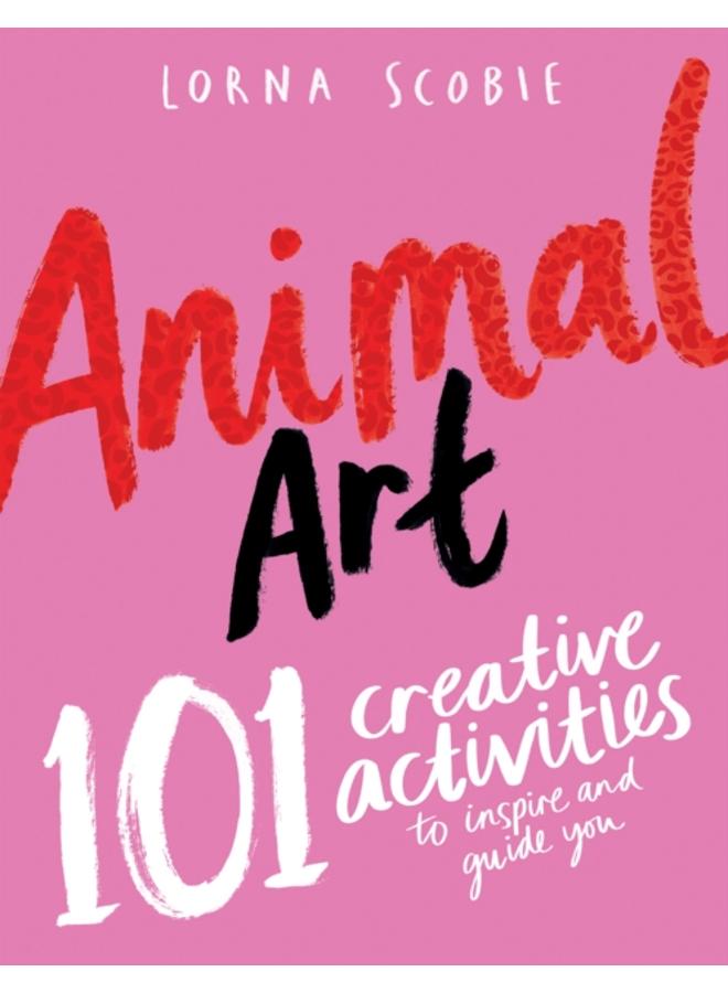 Animal Art : 101 Creative Activities to Inspire and Guide You 