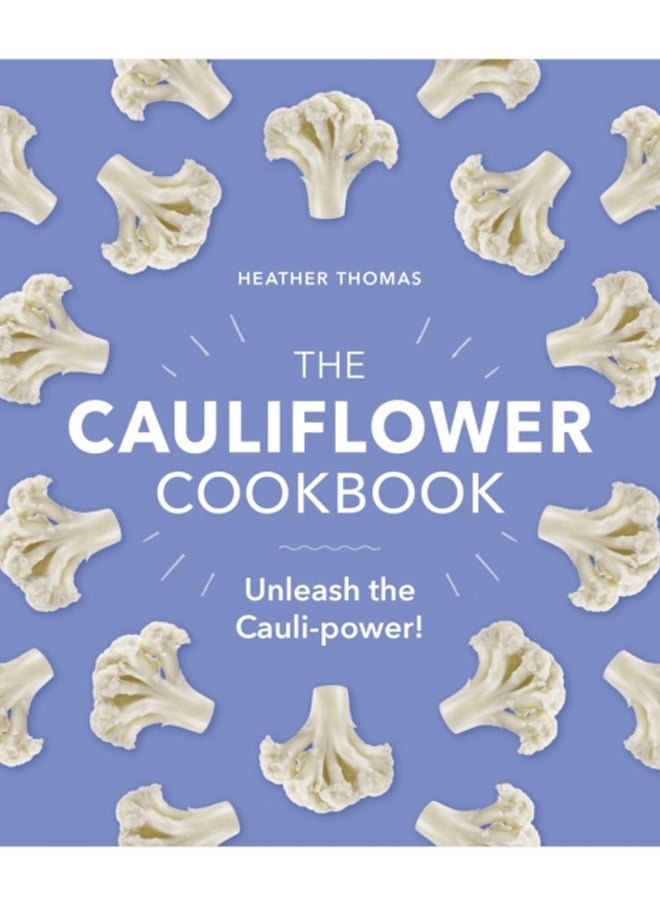 The Cauliflower Cookbook : Unleash the Cauli-power! 