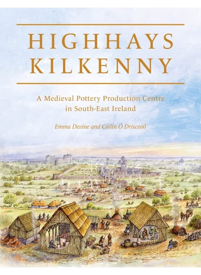 Highhays, Kilkenny: A Medieval Pottery Production Centre in South-East Ireland 