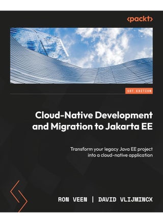 Cloud-Native Development and Migration to Jakarta EE: Transform your legacy Java EE project into a cloud-native application