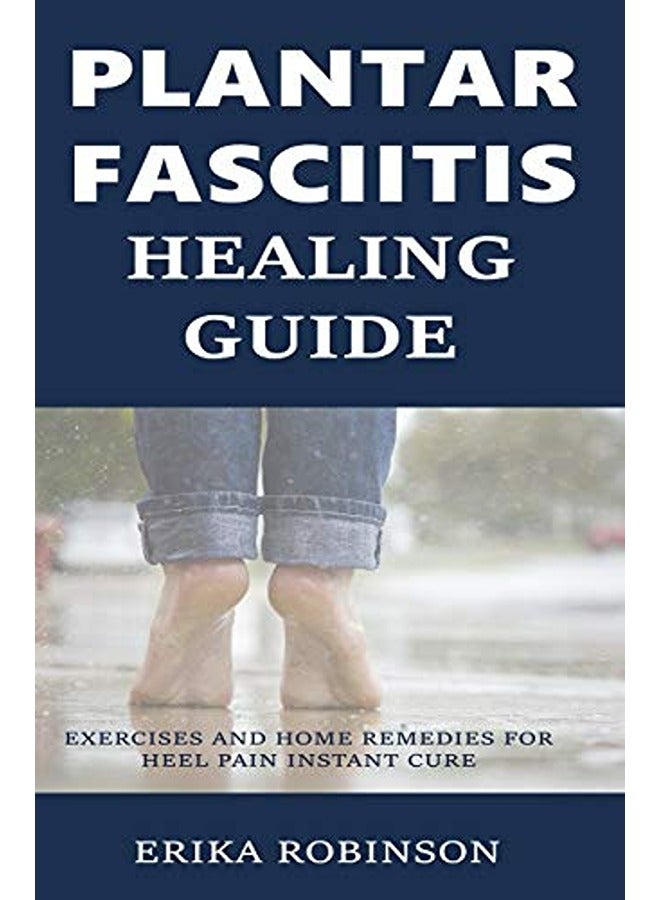 Plantar Fasciitis Healing Guide: Exercises and Home Remedies for Heel Pain Instant Cure 