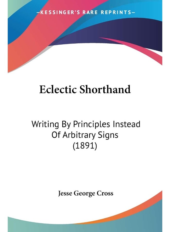 Eclectic Shorthand: Writing By Principles Instead Of Arbitrary Signs (1891)