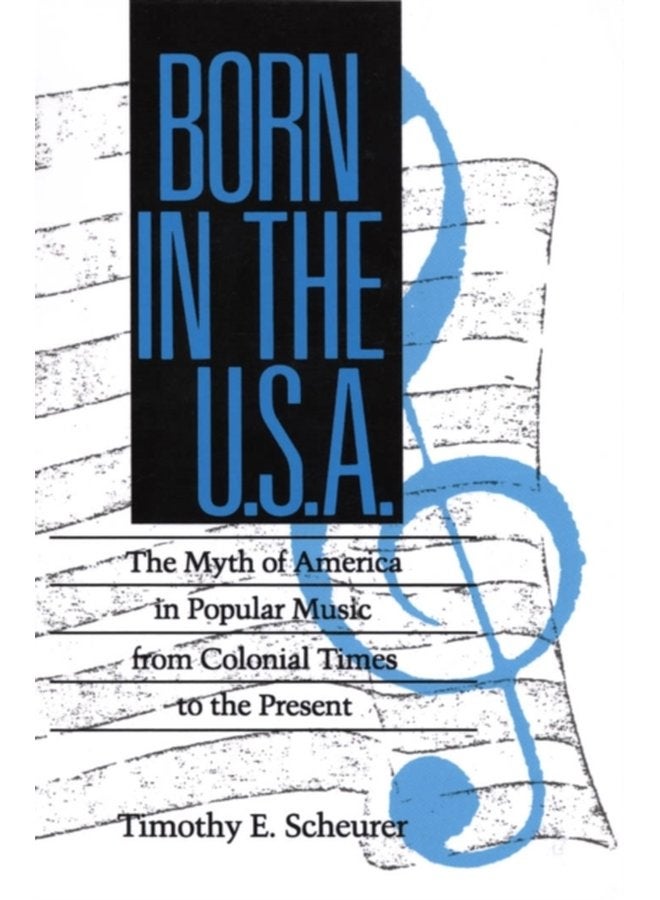 Born in the U S A The Myths of America in Popular Music from Colonial Times to the Present - Paperback