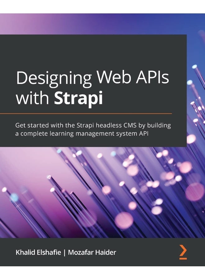 Designing Web APIs with Strapi: Get started with the Strapi headless CMS by building a complete learning management system API