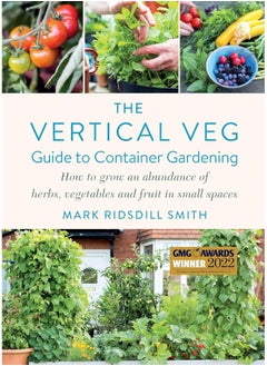 The Vertical Veg Guide to Container Gardening: How to Grow an Abundance of Herbs, Vegetables and Fruit in Small Spaces (Winner - Garden Media Guild Practical Book of the Year Award)