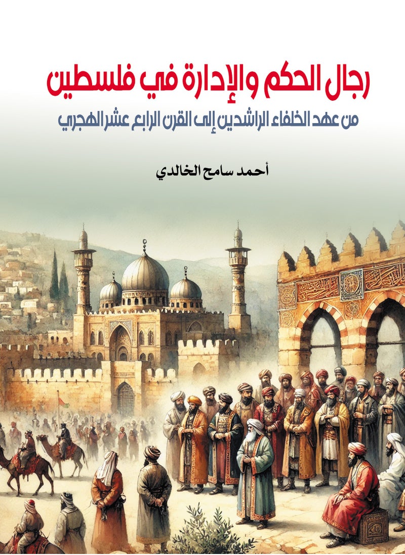 رجال الحكم والإدارة في فلسطين.. من عهد الخلفاء الراشدين إلى القرن الرابع عشر الهجري 
