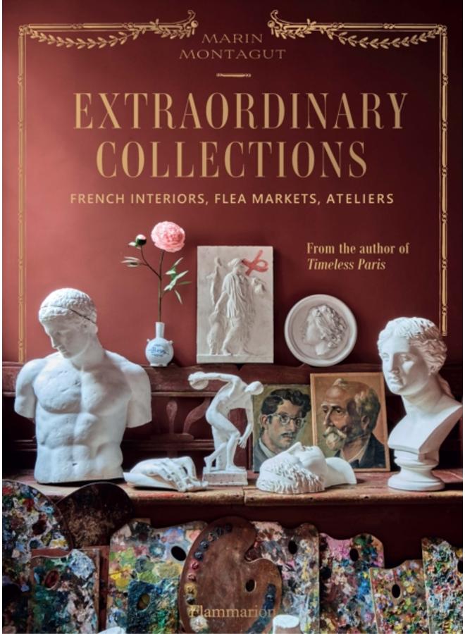 Extraordinary Collections : French Interiors, Flea Markets, Ateliers
