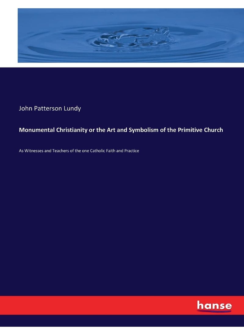 Monumental Christianity or the Art and Symbolism of the Primitive Church: As Witnesses and Teachers of the one Catholic Faith and Practice  - Image 1
