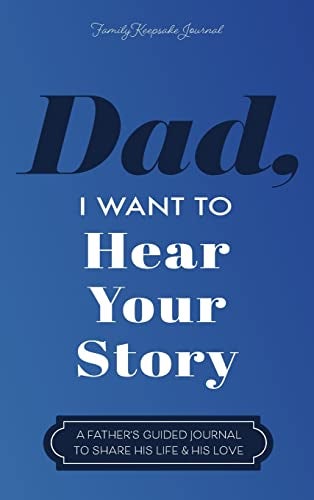 Dad I Want To Hear Your Story A Fathers Guided Journal To Share His Life And His Love 