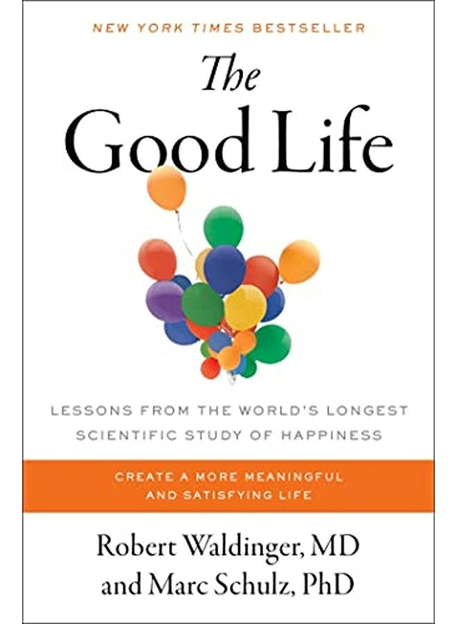 The Good Life Lessons From The Worlds Longest Scientific Study Of Happiness By Waldinger Robert M D  Schulz Marc Ph D Hardcover