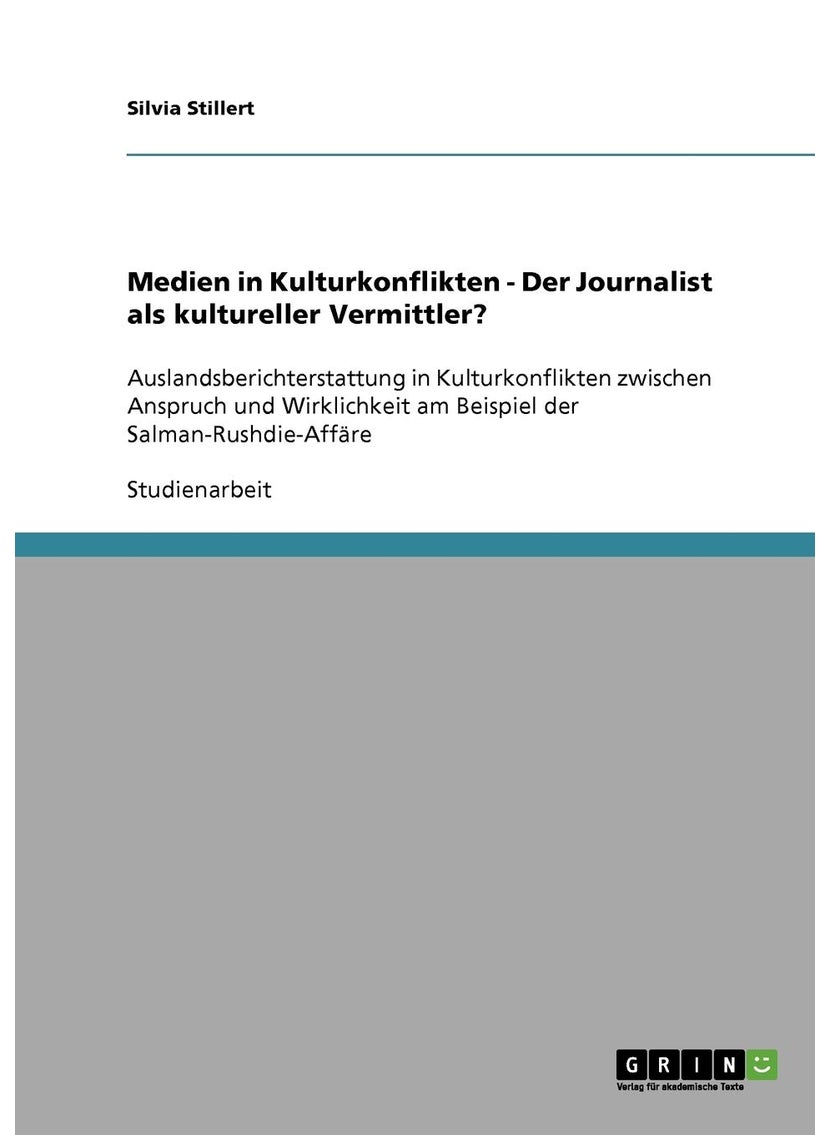 Medien in Kulturkonflikten - Der Journalist als kultureller Vermittler?: Auslandsberichterstattung in Kulturkonflikten zwischen Anspruch und Wirklichkeit am Beispiel der Salman-Rushdie-Affäre 