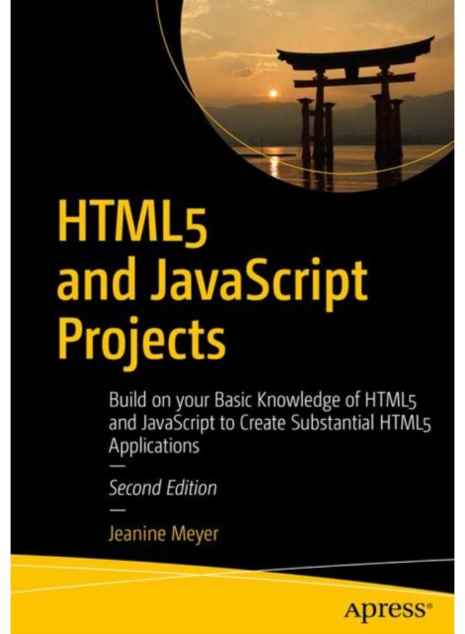 HTML5 and JavaScript Projects : Build on your Basic Knowledge of HTML5 and JavaScript to Create Substantial HTML5 Applications 