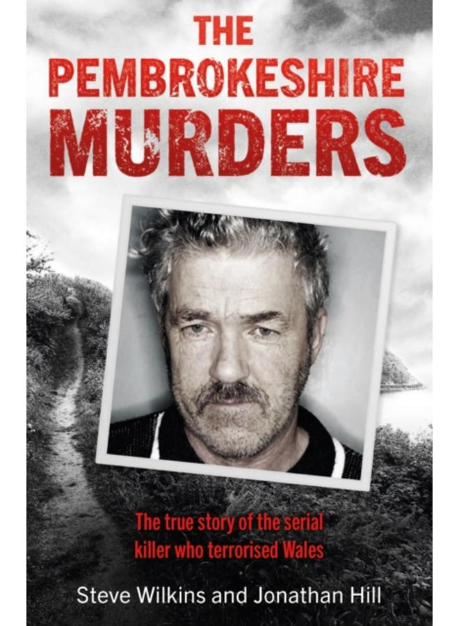 The Pembrokeshire Murders : The dramatic true story of a 20-year hunt for a serial killer and the detectives who brought him to justice