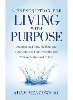 A Prescription for Living with Purpose: Maintaining Hope, Healing and Connection as You Create the Life You Were Destined to Live  - Image 1