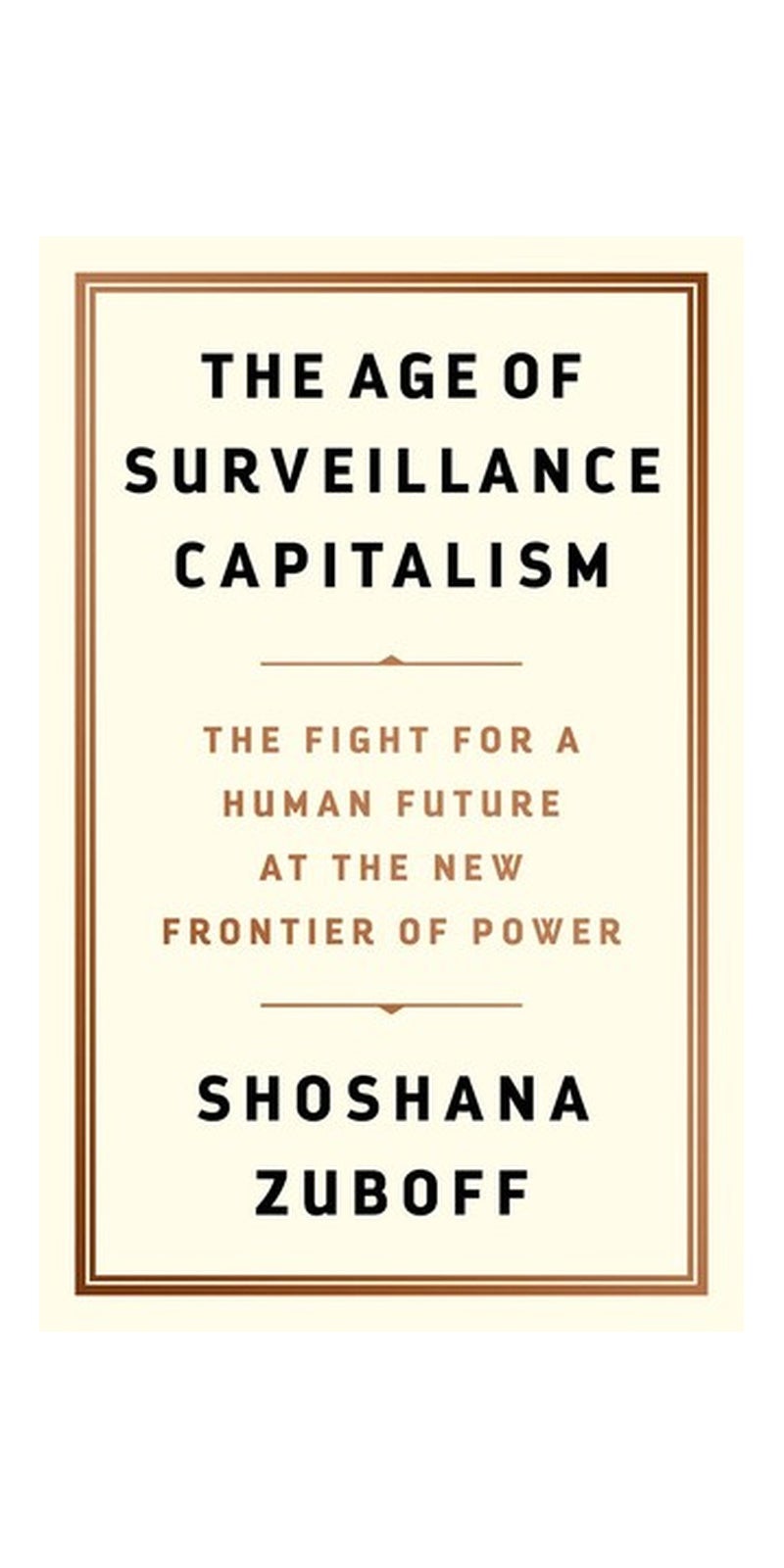The Age of Surveillance Capitalism: The fight for a human future at the new frontier of power