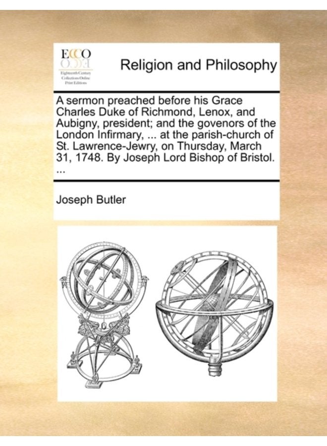 A Sermon Preached Before His Grace Charles Duke of Richmond Lenox and Aubigny President And the Govenors of the London Infirmary at the Parish Church of St Lawrence Jewry on Thursday March - Paperback