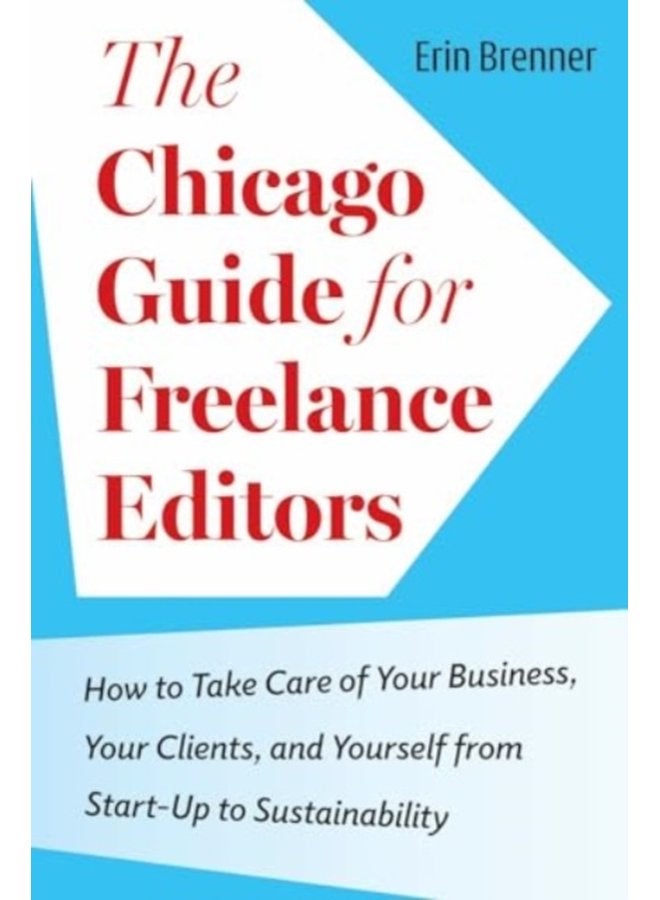 The Chicago Guide for Freelance Editors How to Take Care of Your Business Your Clients and Yourself from Start Up to Sustainability - Paperback