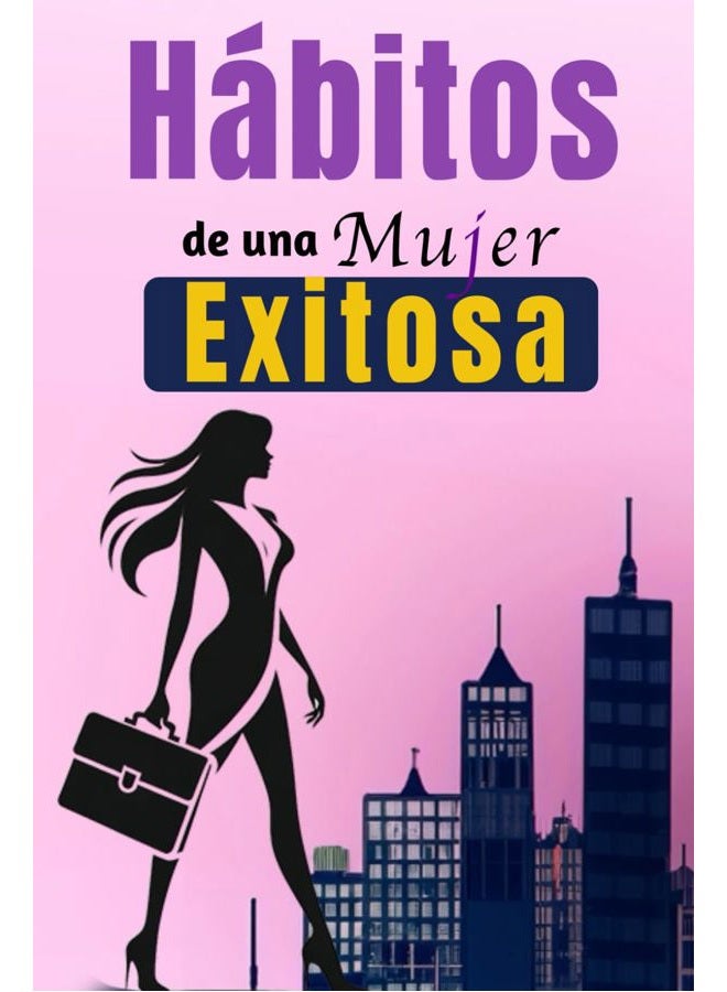 Hábitos De Una Mujer Exitosa: Libro De Superación Personal En Español Para Mujer